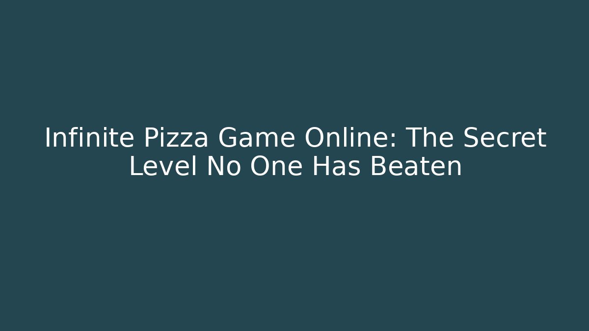 Infinite Pizza Game Online: The Secret Level No One Has Beaten