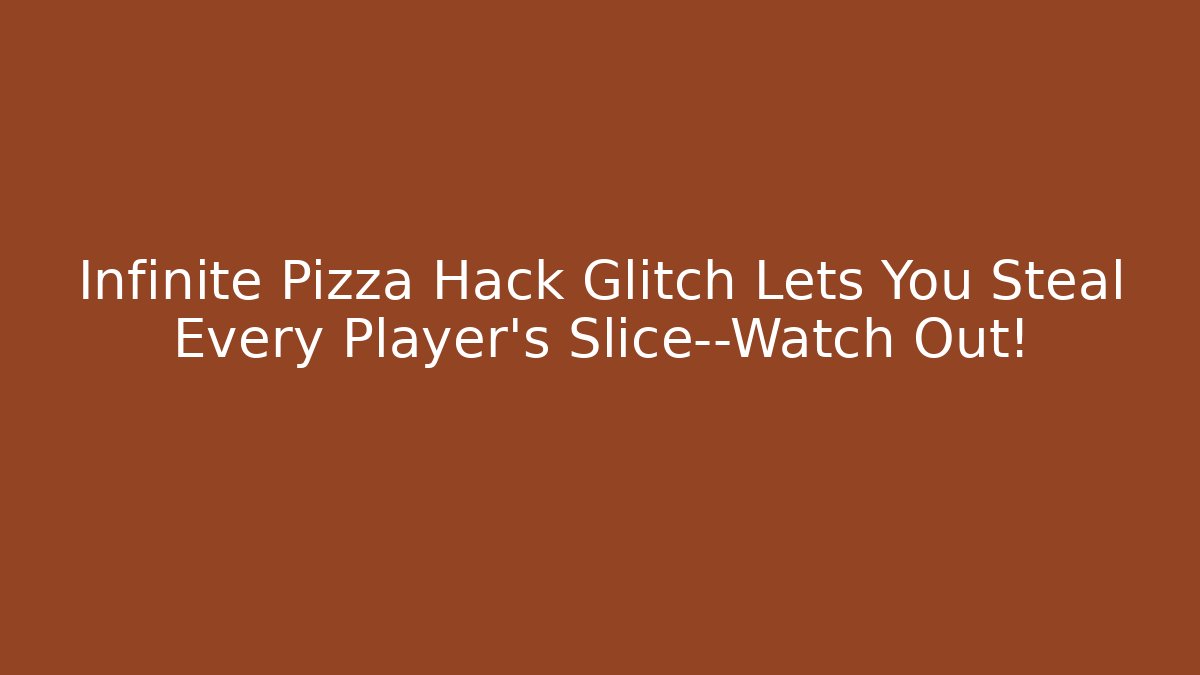 Infinite Pizza Hack Glitch Lets You Steal Every Player's Slice—Watch Out! - Critter Realm