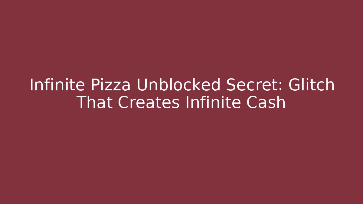 Infinite Pizza Unblocked Secret: Glitch That Creates Infinite Cash