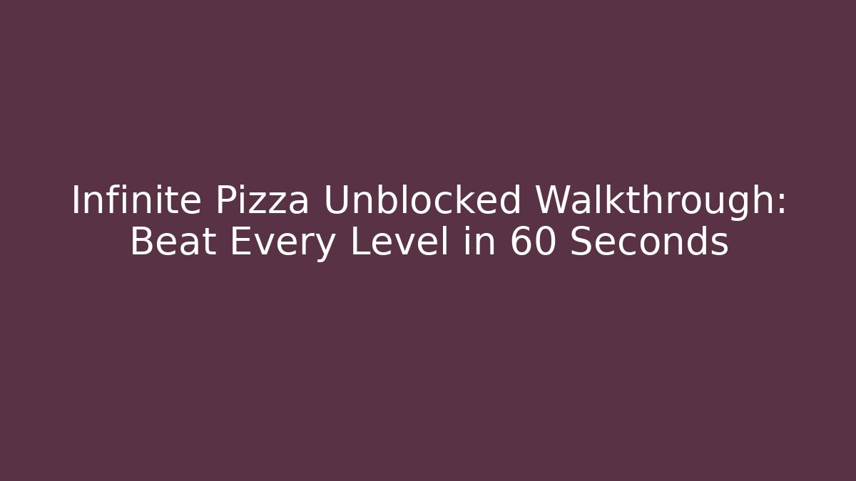 Infinite Pizza Unblocked Walkthrough: Beat Every Level in 60 Seconds