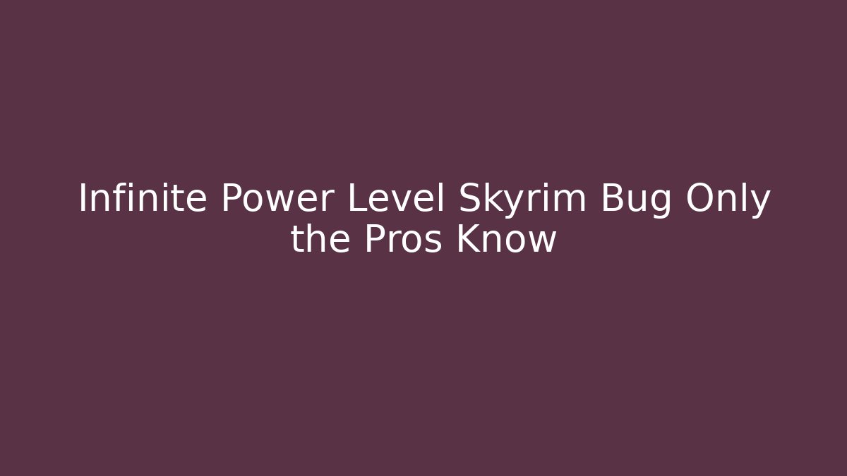 Infinite Power Level Skyrim Bug Only the Pros Know