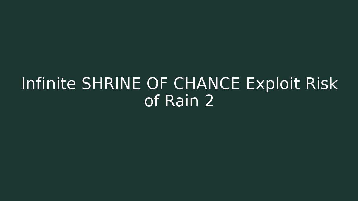 Infinite SHRINE OF CHANCE Exploit Risk of Rain 2