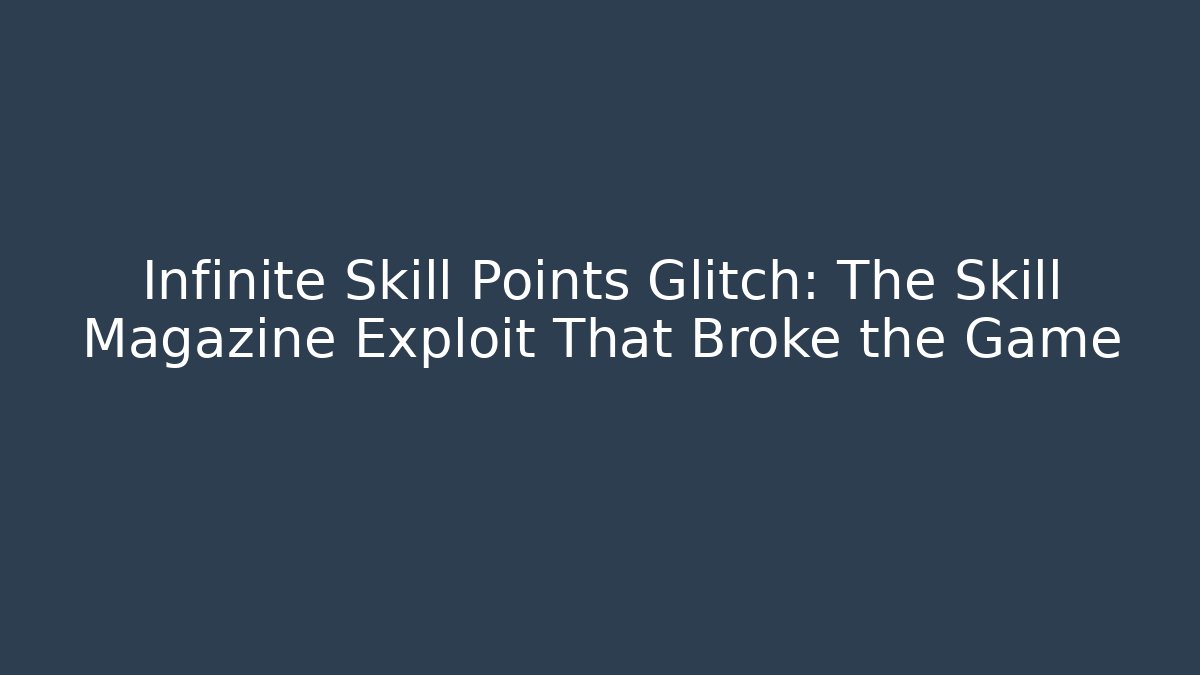 Infinite Skill Points Glitch: The Skill Magazine Exploit That Broke the Game