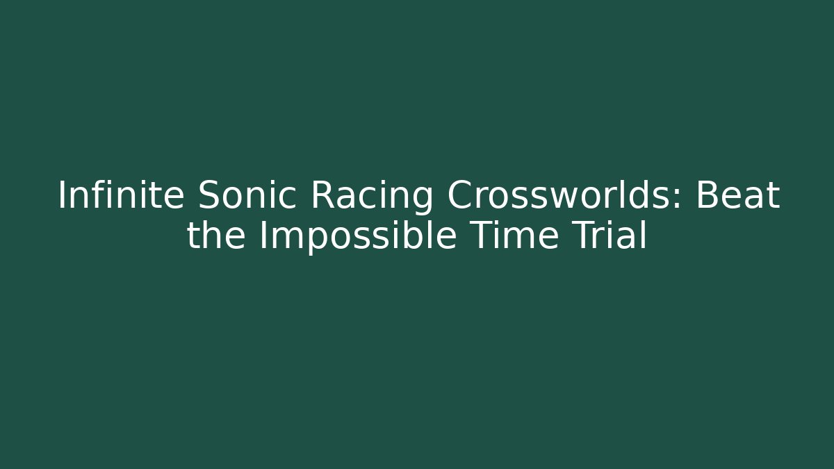 Infinite Sonic Racing Crossworlds: Beat the Impossible Time Trial
