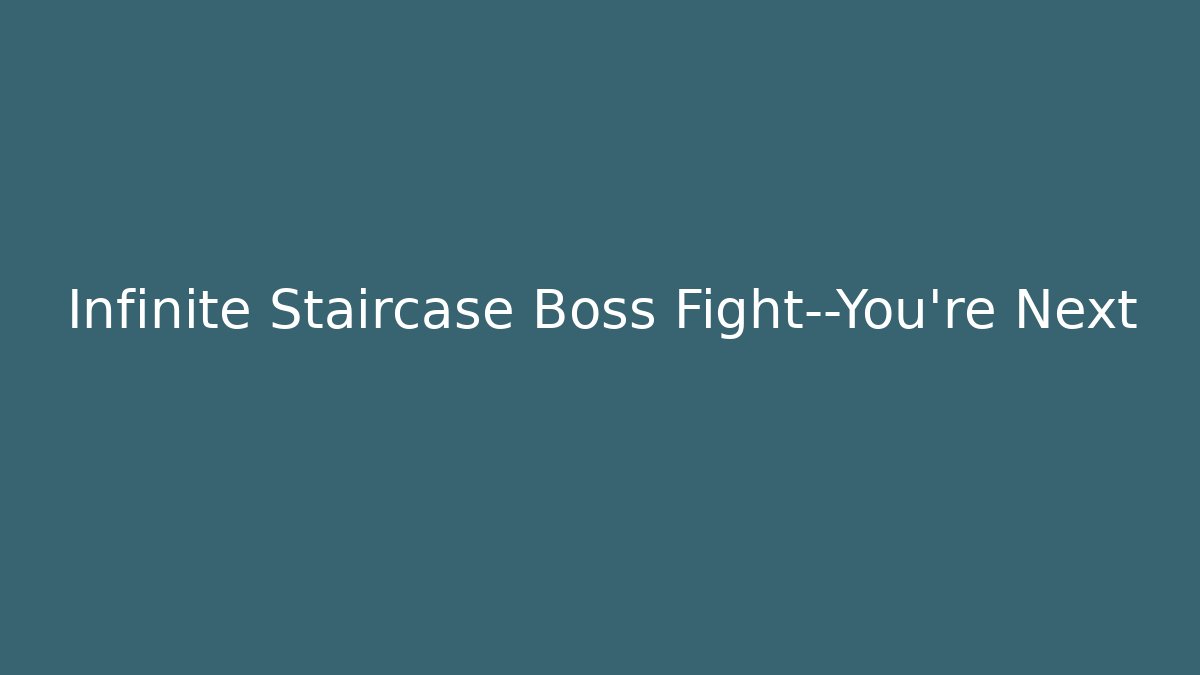 Infinite Staircase Boss Fight—You’re Next - Critter Realm
