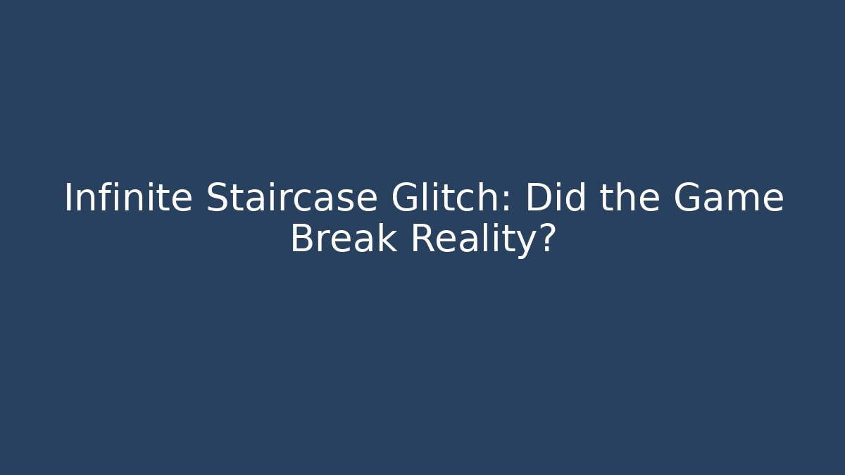 Infinite Staircase Glitch: Did the Game Break Reality?