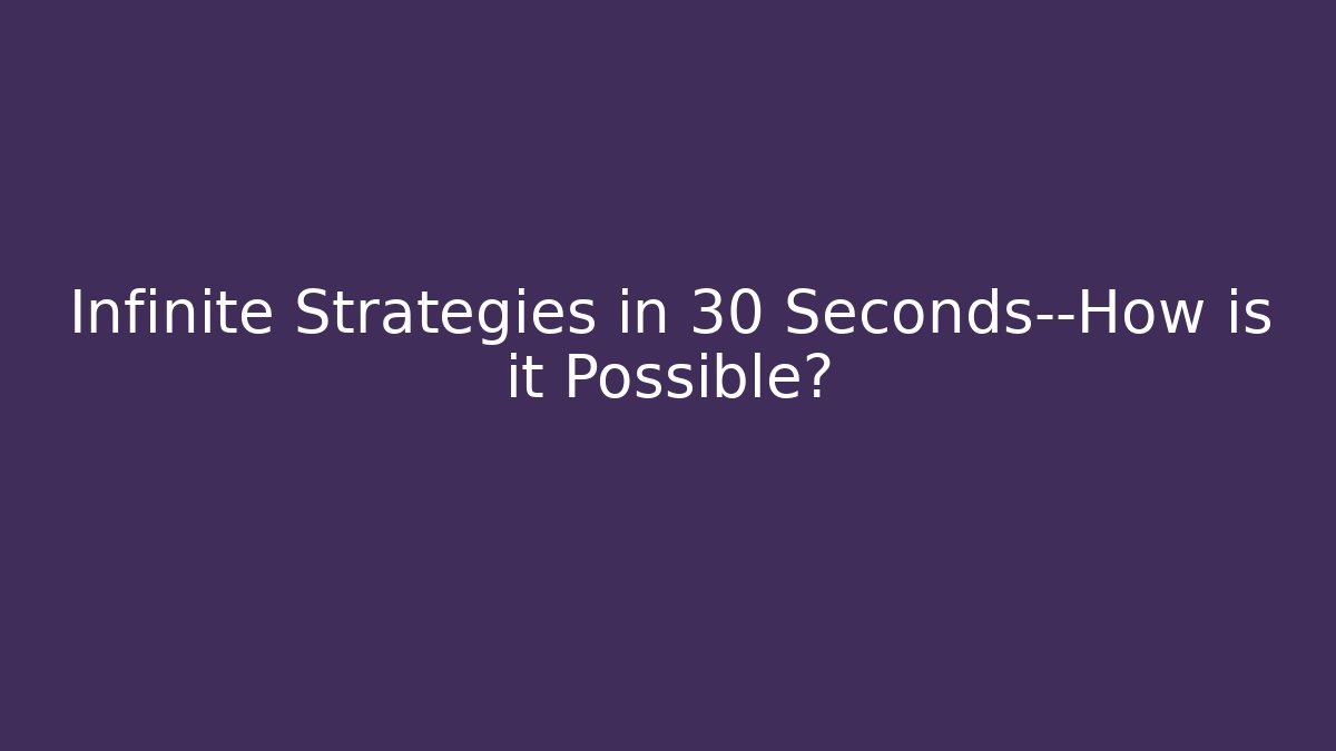 Infinite Strategies in 30 Seconds—How is it Possible?