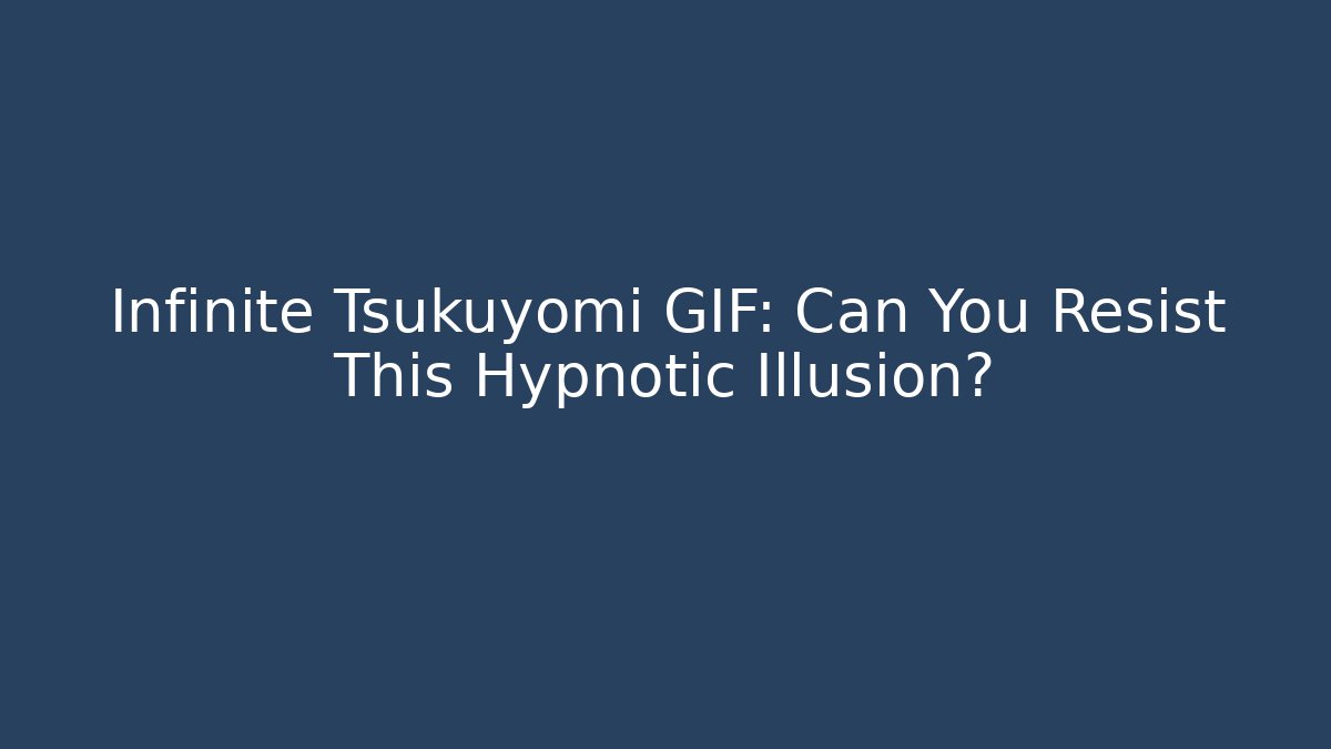Infinite Tsukuyomi GIF: Can You Resist This Hypnotic Illusion?