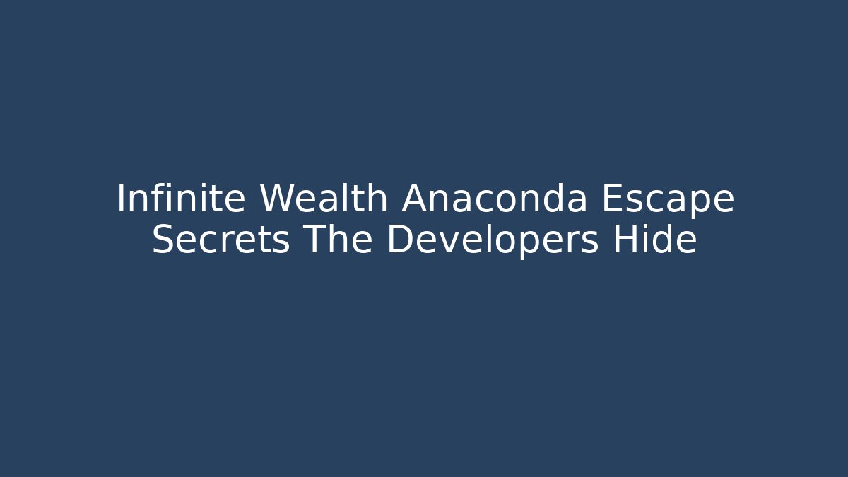 Infinite Wealth Anaconda Escape Secrets The Developers Hide