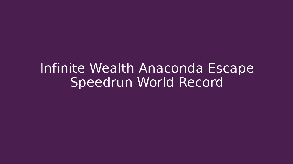 Infinite Wealth Anaconda Escape Speedrun World Record