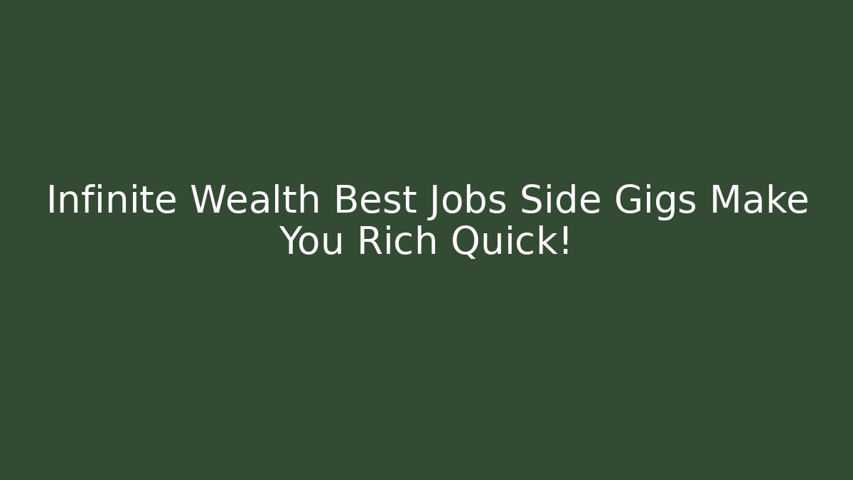 Infinite Wealth Best Jobs Side Gigs Make You Rich Quick!