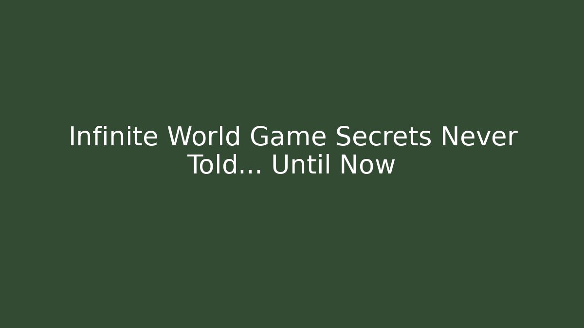 Infinite World Game Secrets Never Told… Until Now