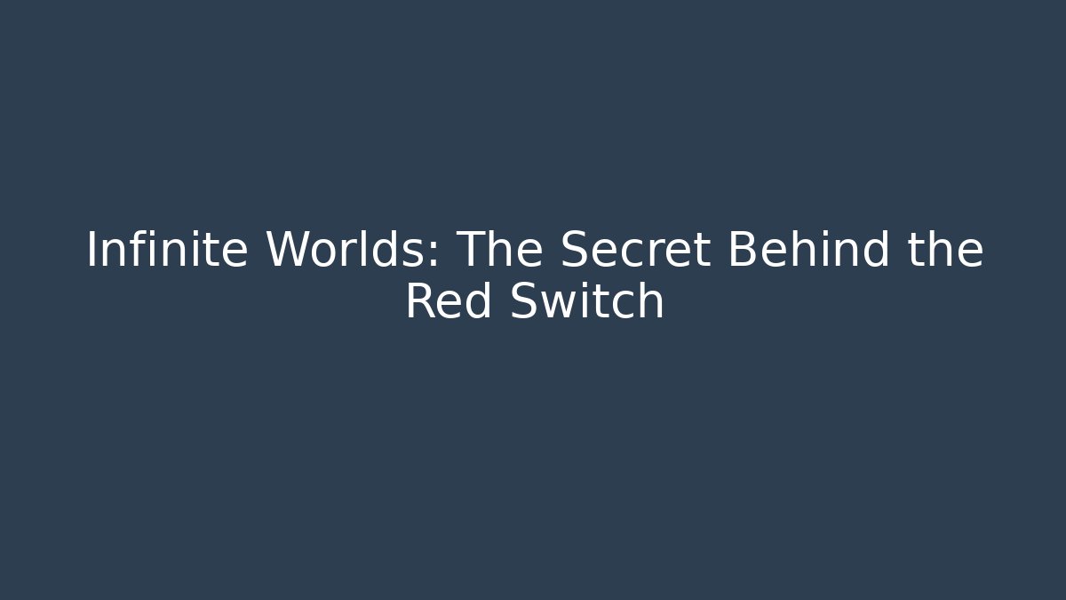 Infinite Worlds: The Secret Behind the Red Switch