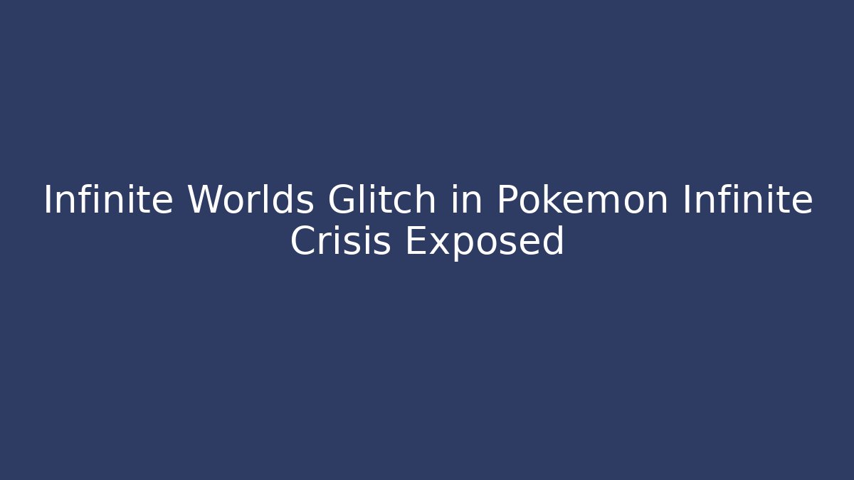 Infinite Worlds Glitch in Pokémon Infinite Crisis Exposed