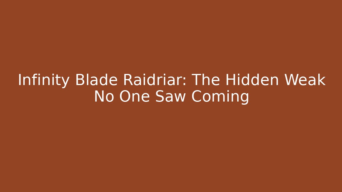 Infinity Blade Raidriar: The Hidden Weak No One Saw Coming
