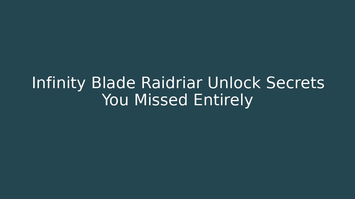 Infinity Blade Raidriar Unlock Secrets You Missed Entirely