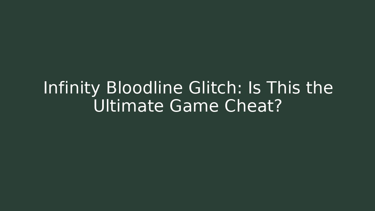 Infinity Bloodline Glitch: Is This the Ultimate Game Cheat?