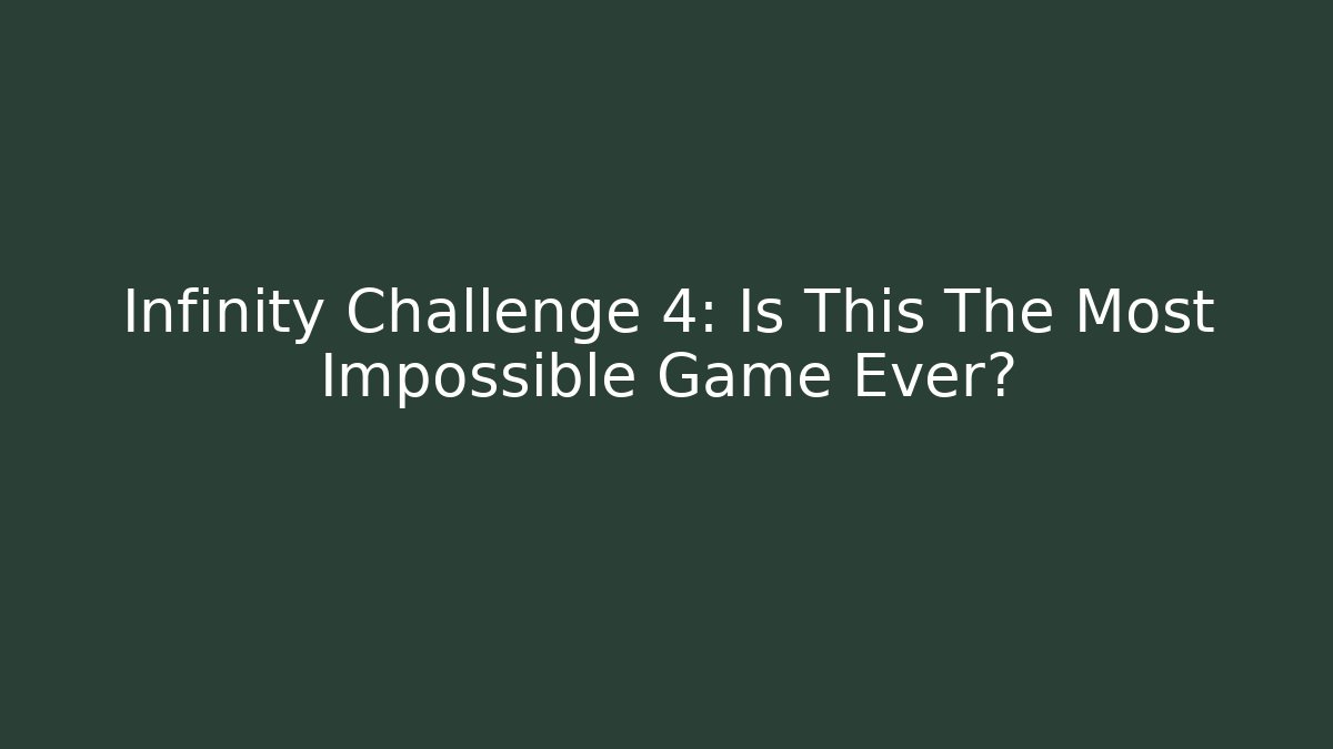 Infinity Challenge 4: Is This The Most Impossible Game Ever?