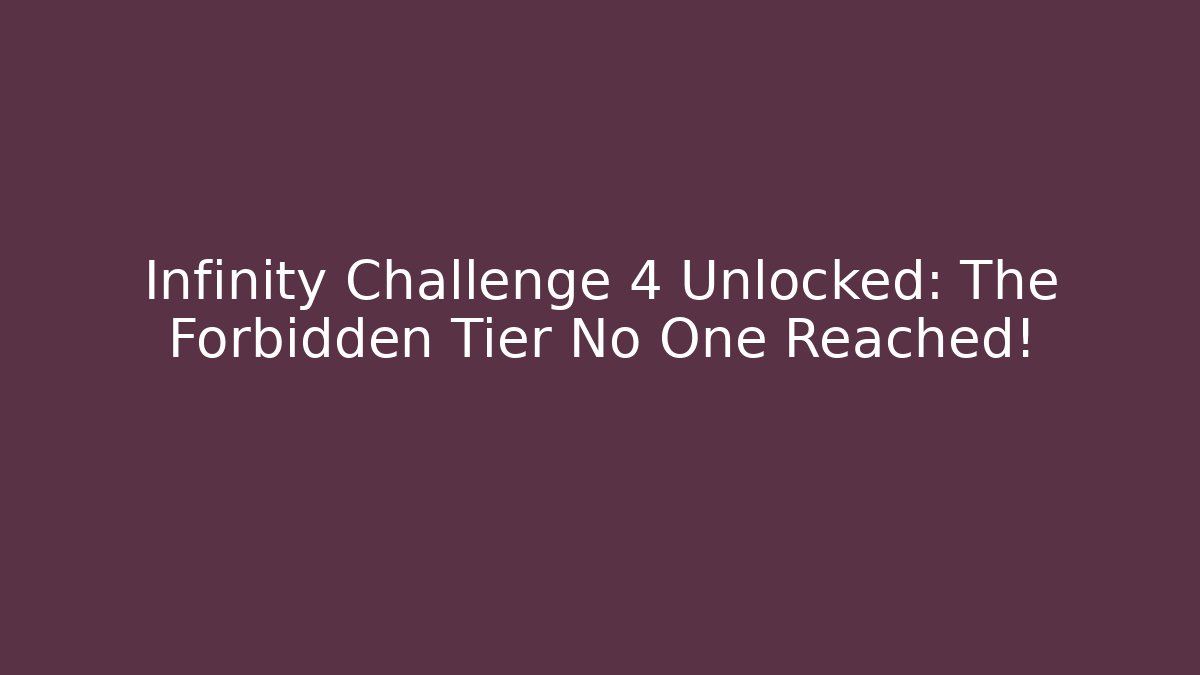 Infinity Challenge 4 Unlocked: The Forbidden Tier No One Reached!