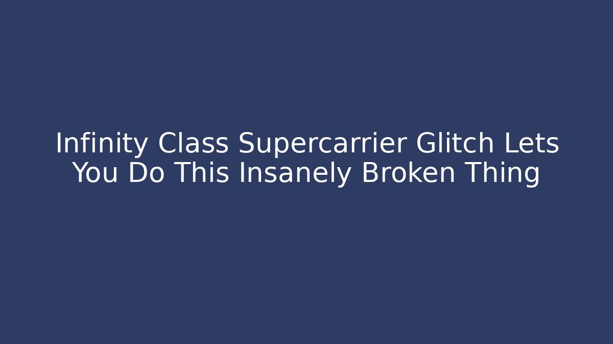 Infinity Class Supercarrier Glitch Lets You Do This Insanely Broken Thing