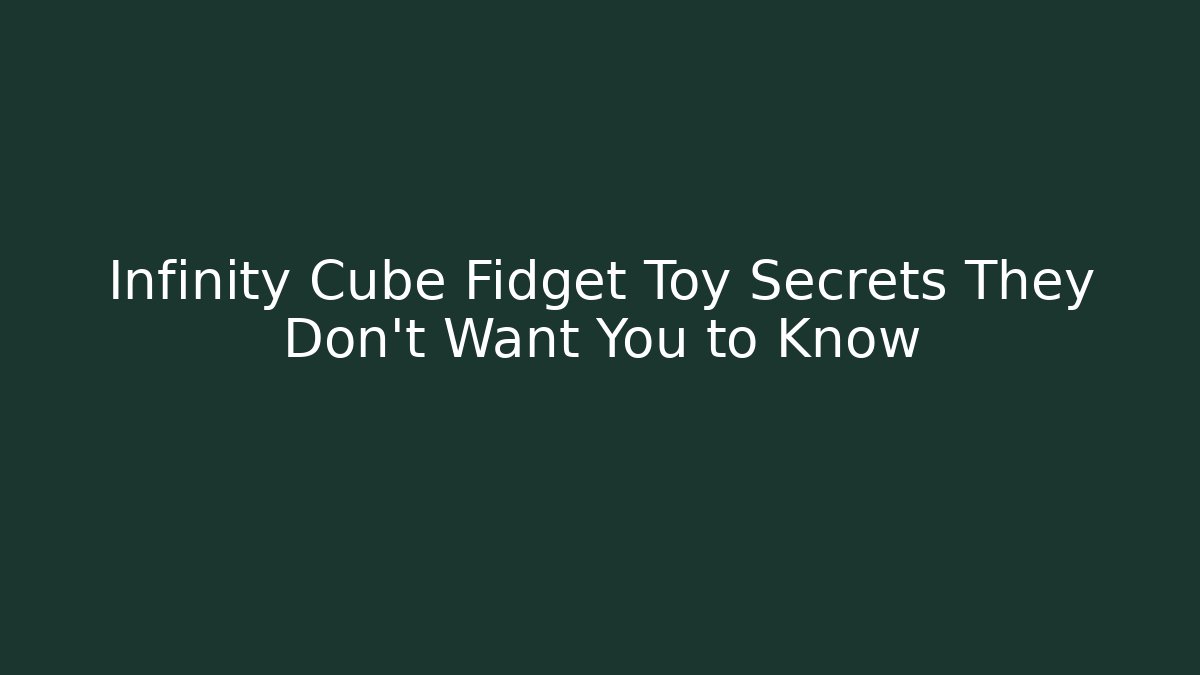 Infinity Cube Fidget Toy Secrets They Don't Want You to Know