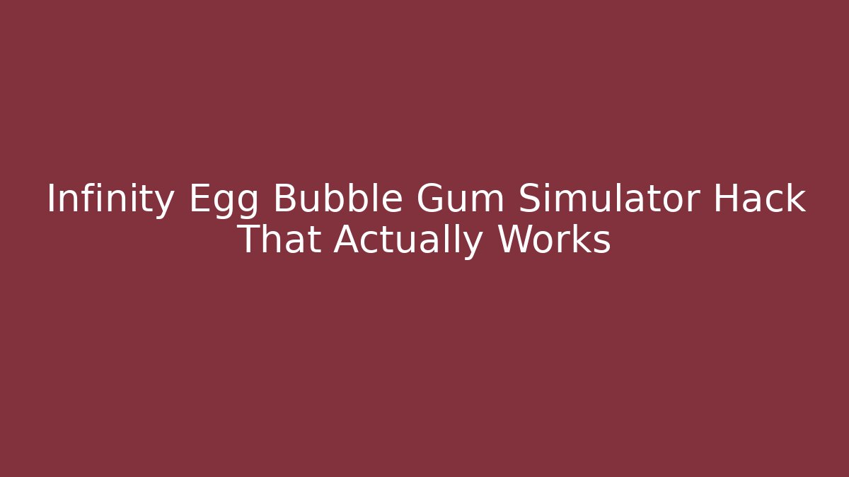 Infinity Egg Bubble Gum Simulator Hack That Actually Works