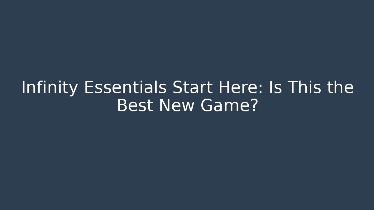 Infinity Essentials Start Here: Is This the Best New Game?
