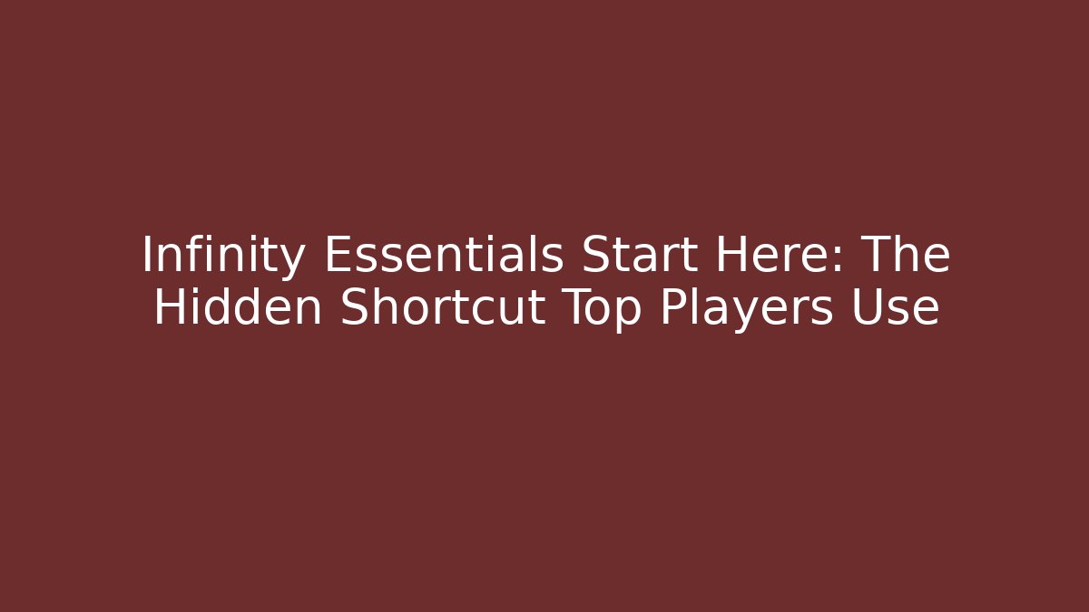 Infinity Essentials Start Here: The Hidden Shortcut Top Players Use