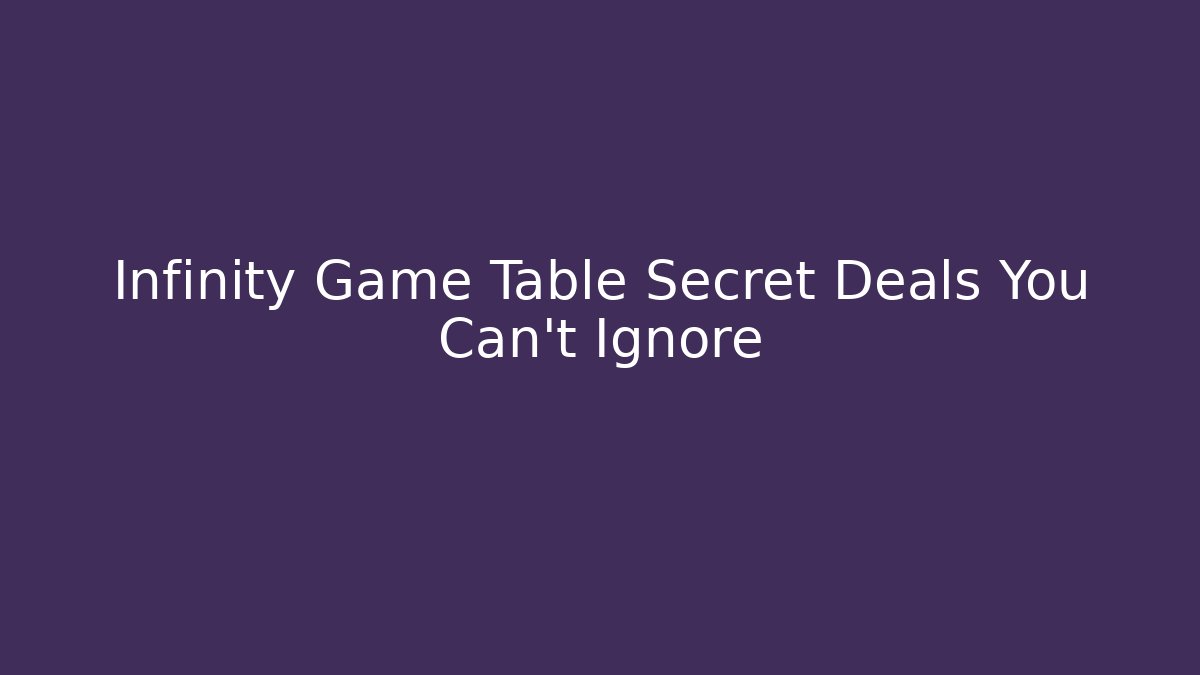 Infinity Game Table Secret Deals You Can't Ignore