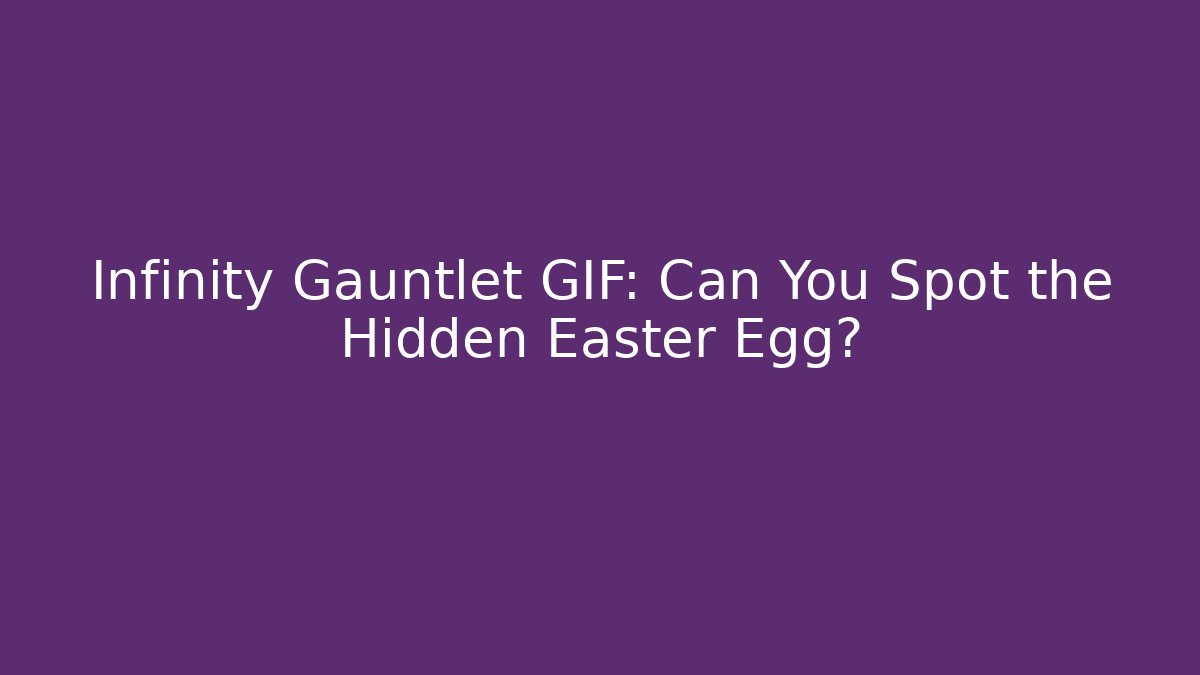 Infinity Gauntlet GIF: Can You Spot the Hidden Easter Egg?