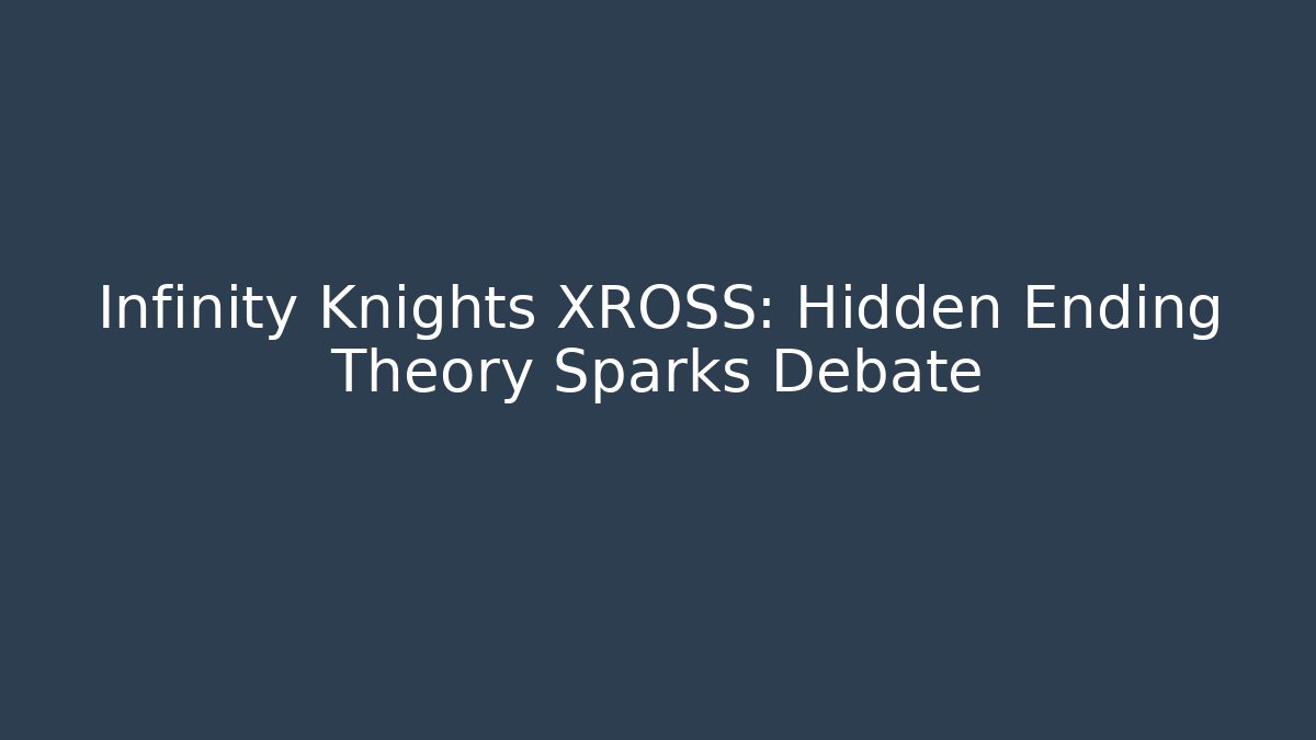 Infinity Knights XROSS: Hidden Ending Theory Sparks Debate - Critter Realm