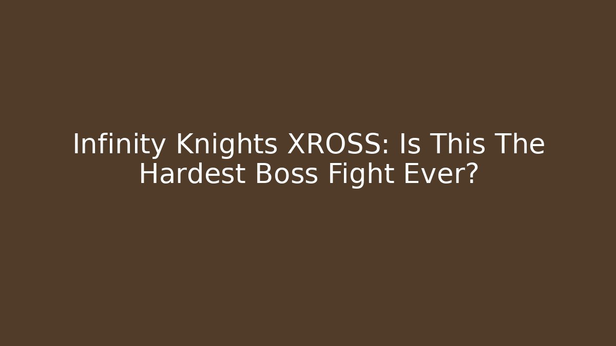 Infinity Knights XROSS: Is This The Hardest Boss Fight Ever?