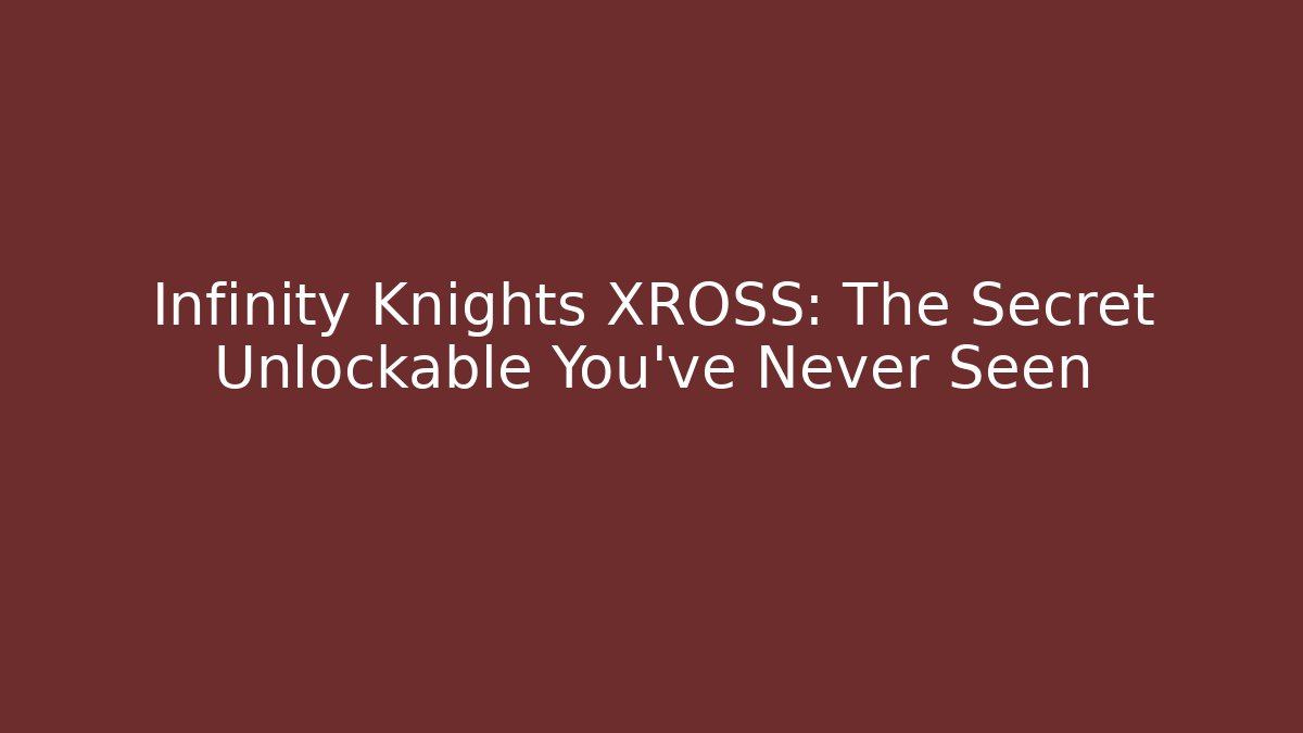 Infinity Knights XROSS: The Secret Unlockable You’ve Never Seen
