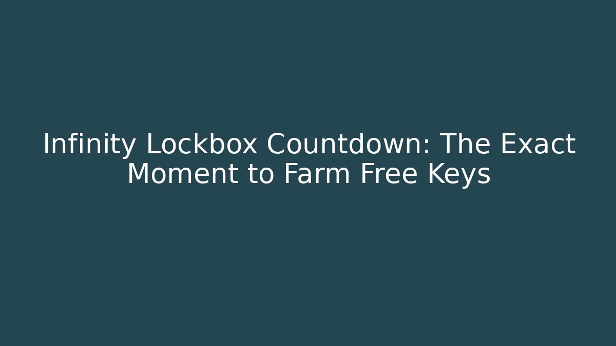 Infinity Lockbox Countdown: The Exact Moment to Farm Free Keys