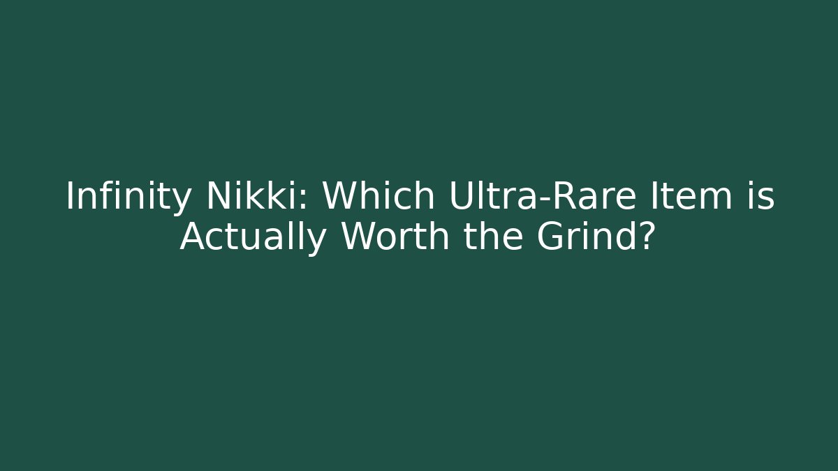 Infinity Nikki: Which Ultra-Rare Item is Actually Worth the Grind?