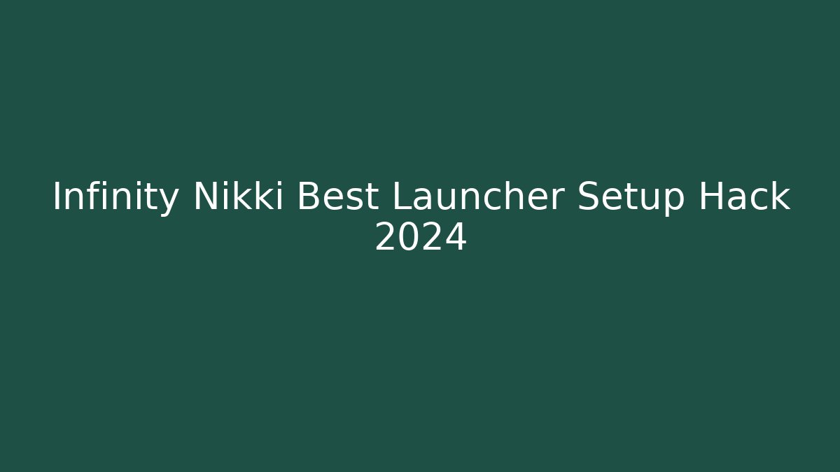 Infinity Nikki Best Launcher Setup Hack 2024