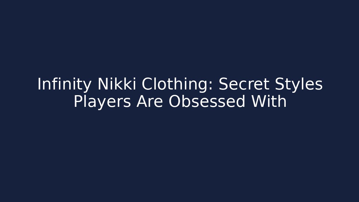 Infinity Nikki Clothing: Secret Styles Players Are Obsessed With