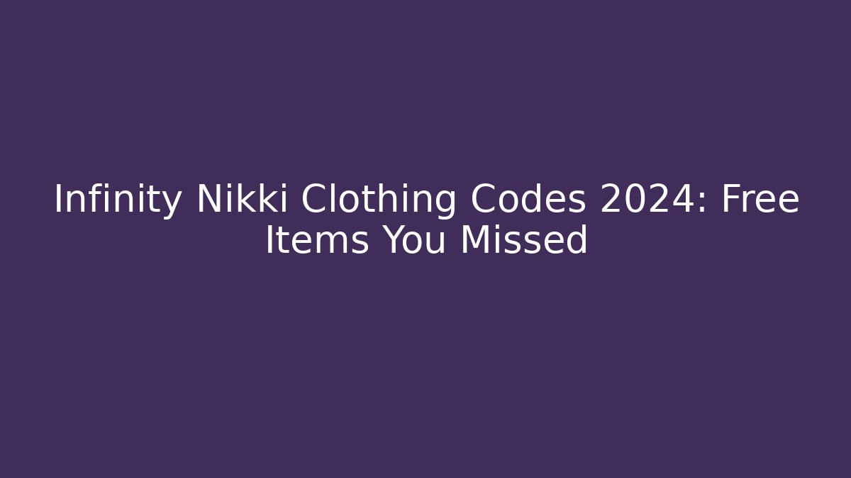 Infinity Nikki Clothing Codes 2024: Free Items You Missed