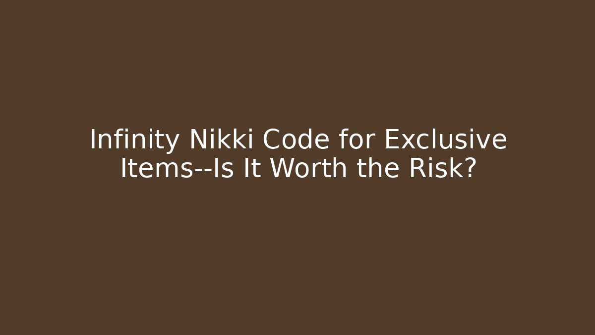 Infinity Nikki Code for Exclusive Items—Is It Worth the Risk?