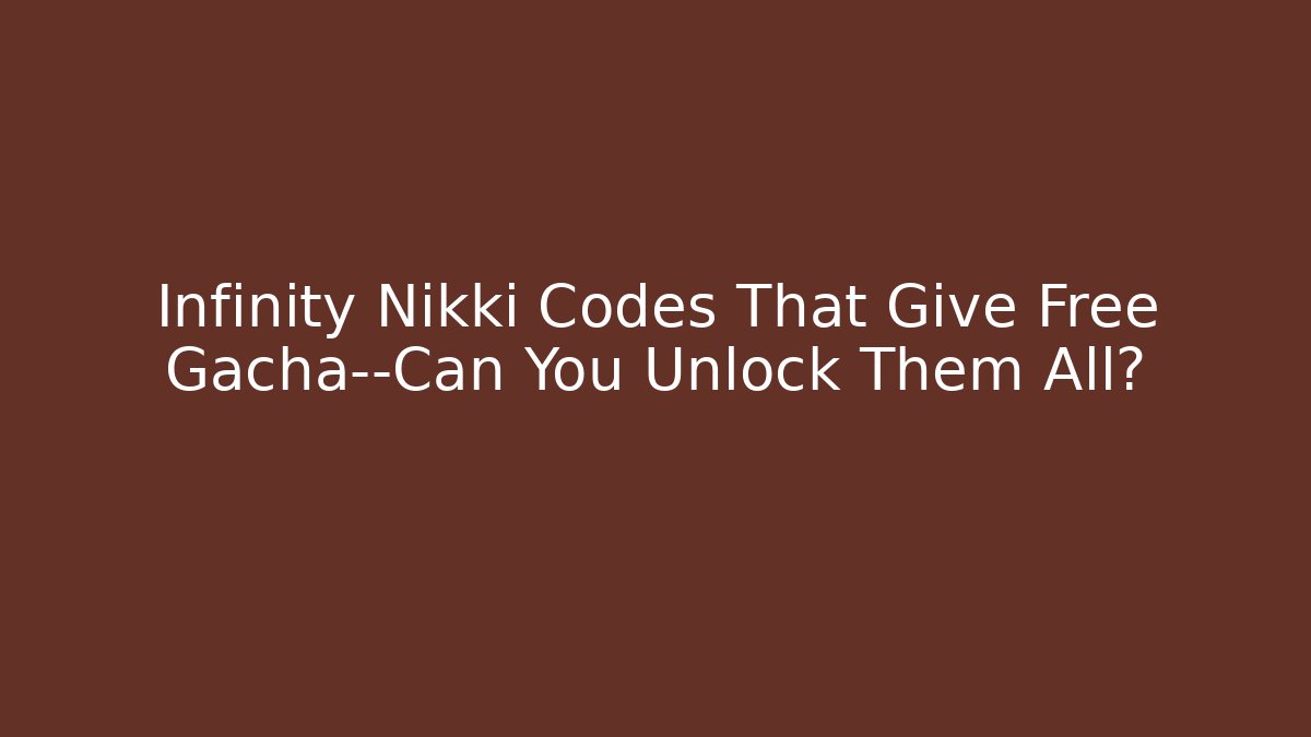 Infinity Nikki Codes That Give Free Gacha—Can You Unlock Them All?
