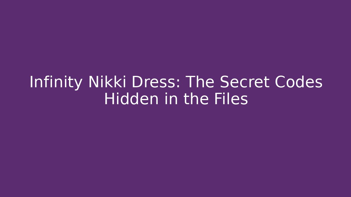 Infinity Nikki Dress: The Secret Codes Hidden in the Files