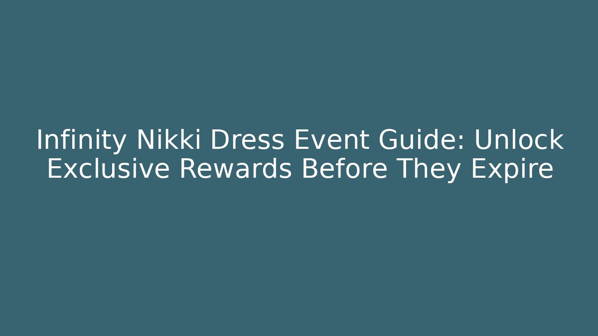 Infinity Nikki Dress Event Guide: Unlock Exclusive Rewards Before They Expire