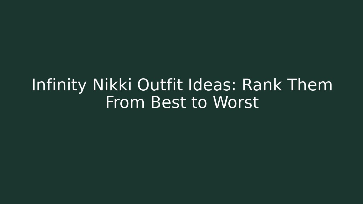 Infinity Nikki Outfit Ideas: Rank Them From Best to Worst