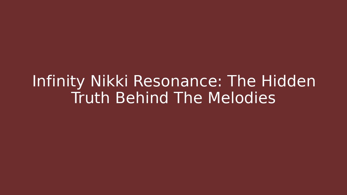 Infinity Nikki Resonance: The Hidden Truth Behind The Melodies