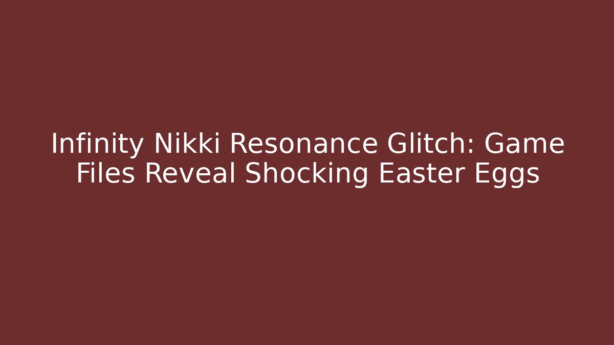 Infinity Nikki Resonance Glitch: Game Files Reveal Shocking Easter Eggs - Critter Realm
