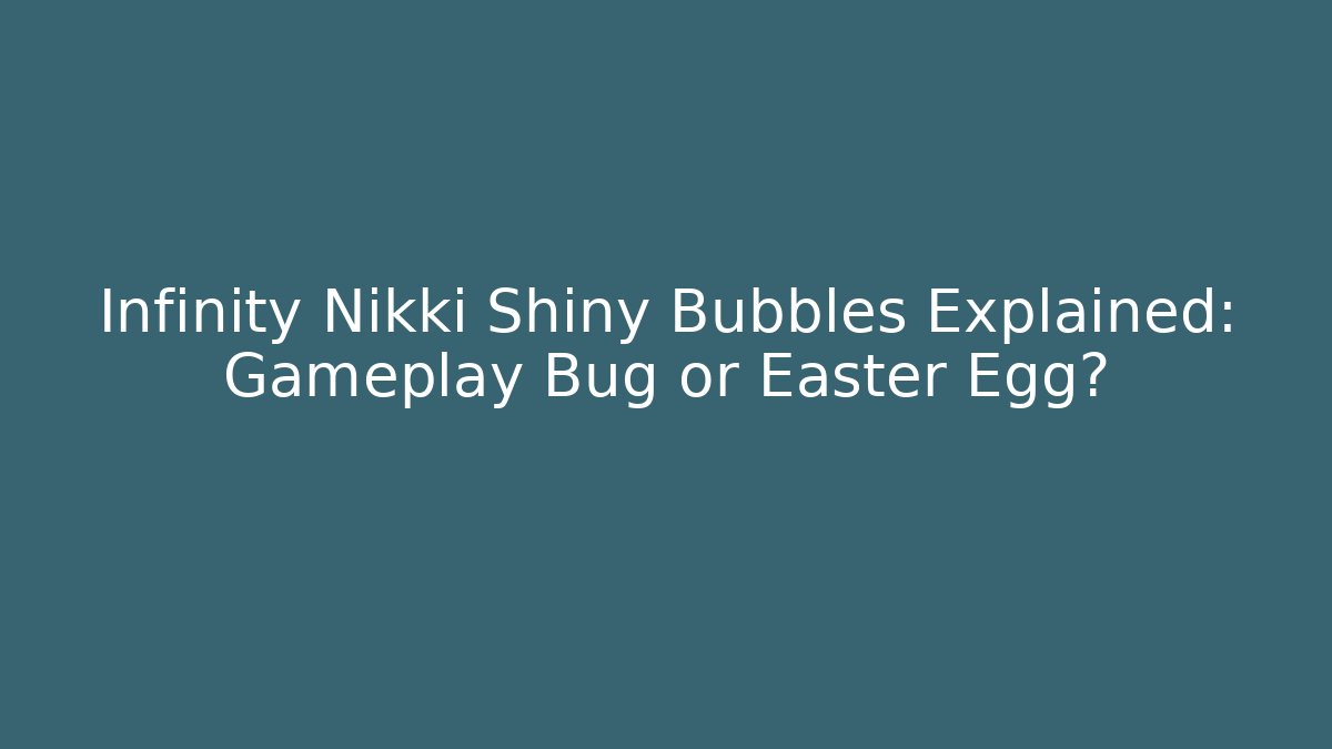 Infinity Nikki Shiny Bubbles Explained: Gameplay Bug or Easter Egg?