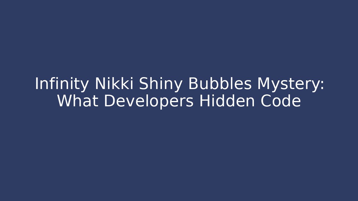 Infinity Nikki Shiny Bubbles Mystery: What Developers Hidden Code
