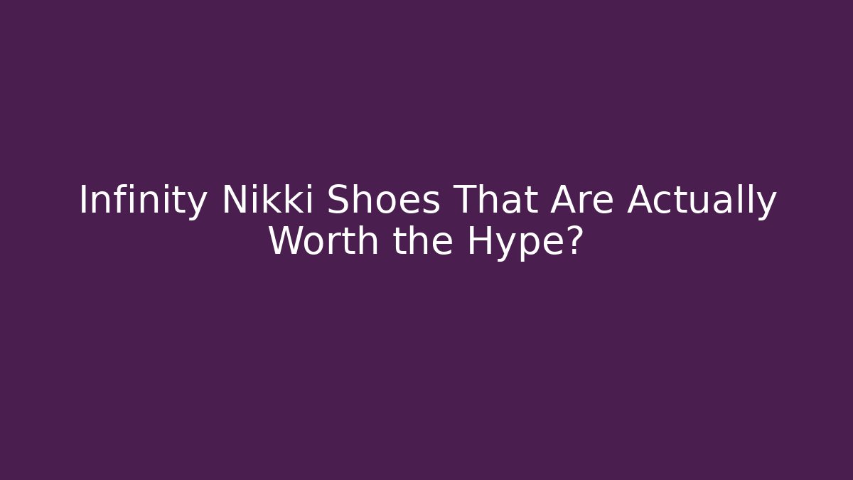 Infinity Nikki Shoes That Are Actually Worth the Hype?