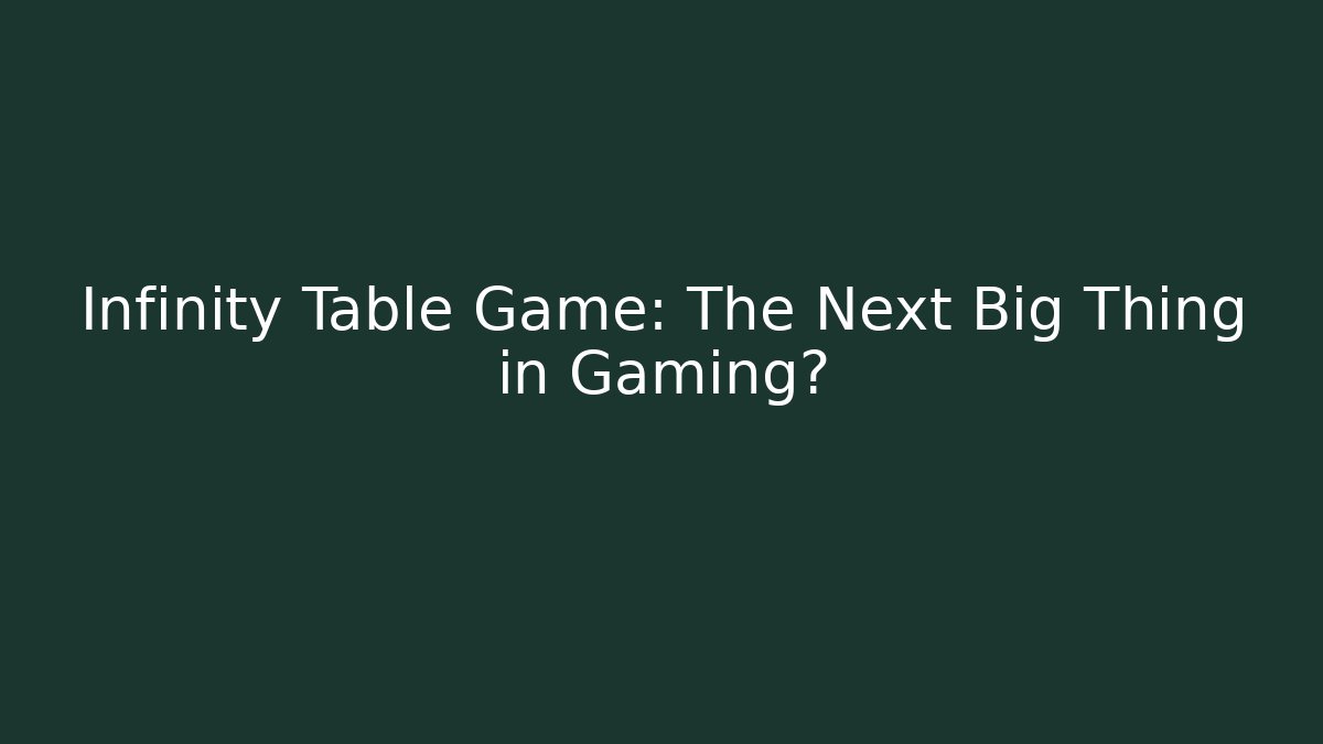 Infinity Table Game: The Next Big Thing in Gaming?