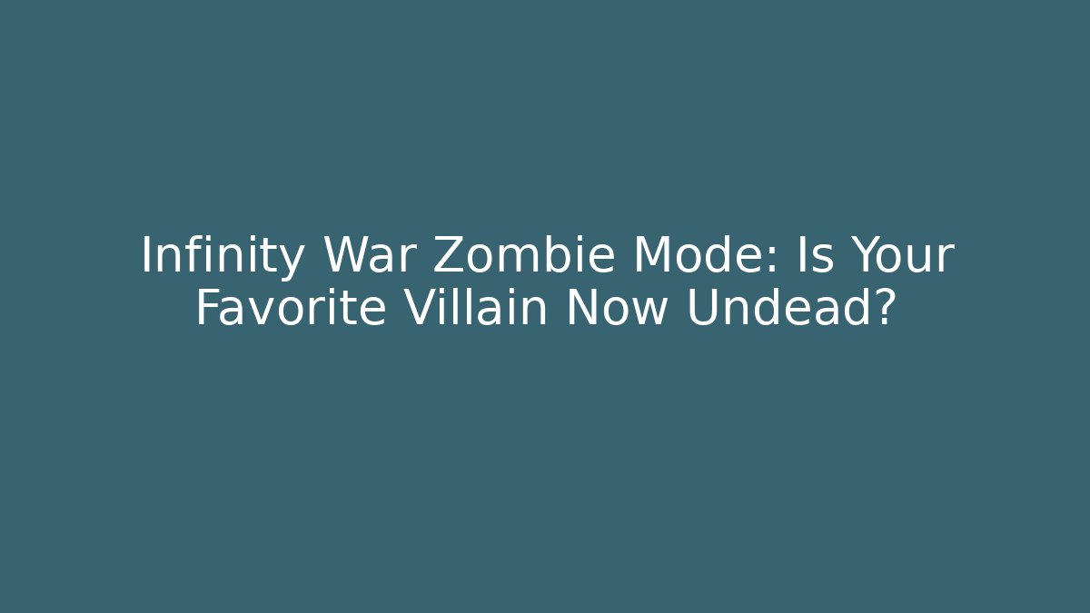 Infinity War Zombie Mode: Is Your Favorite Villain Now Undead?